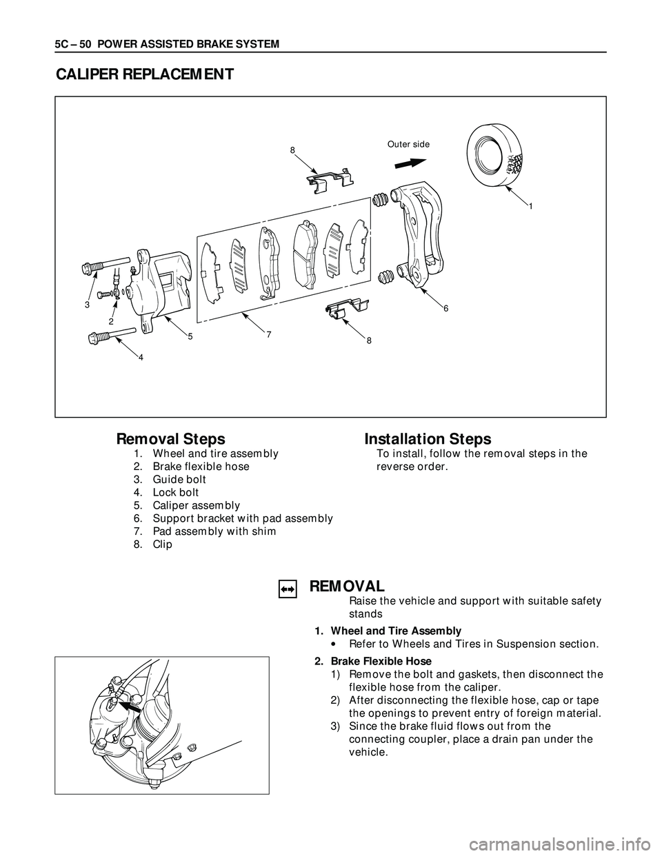 ISUZU TROOPER 1998  Service Repair Manual 5C – 50 POWER ASSISTED BRAKE SYSTEM
REMOVAL
Raise the vehicle and support with suitable safety
stands
1. Wheel and Tire Assembly
•Refer to Wheels and Tires in Suspension section.
2. Brake Flexible
