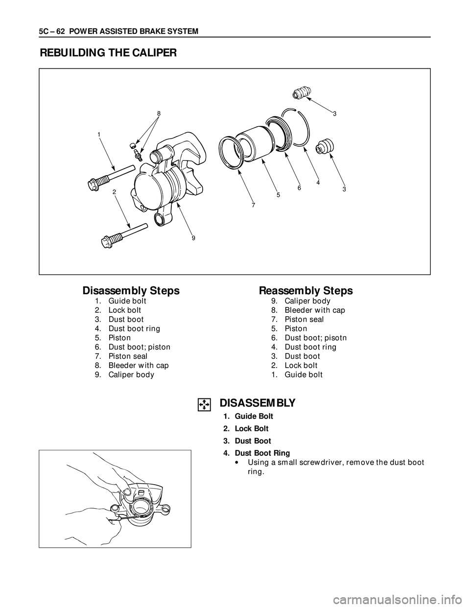 ISUZU TROOPER 1998  Service Repair Manual 5C – 62 POWER ASSISTED BRAKE SYSTEM
REBUILDING THE CALIPER
3465
7
9
1
23
8
Disassembly Steps
1. Guide bolt
2. Lock bolt
3. Dust boot
4. Dust boot ring
5. Piston
6. Dust boot; piston
7. Piston seal
8