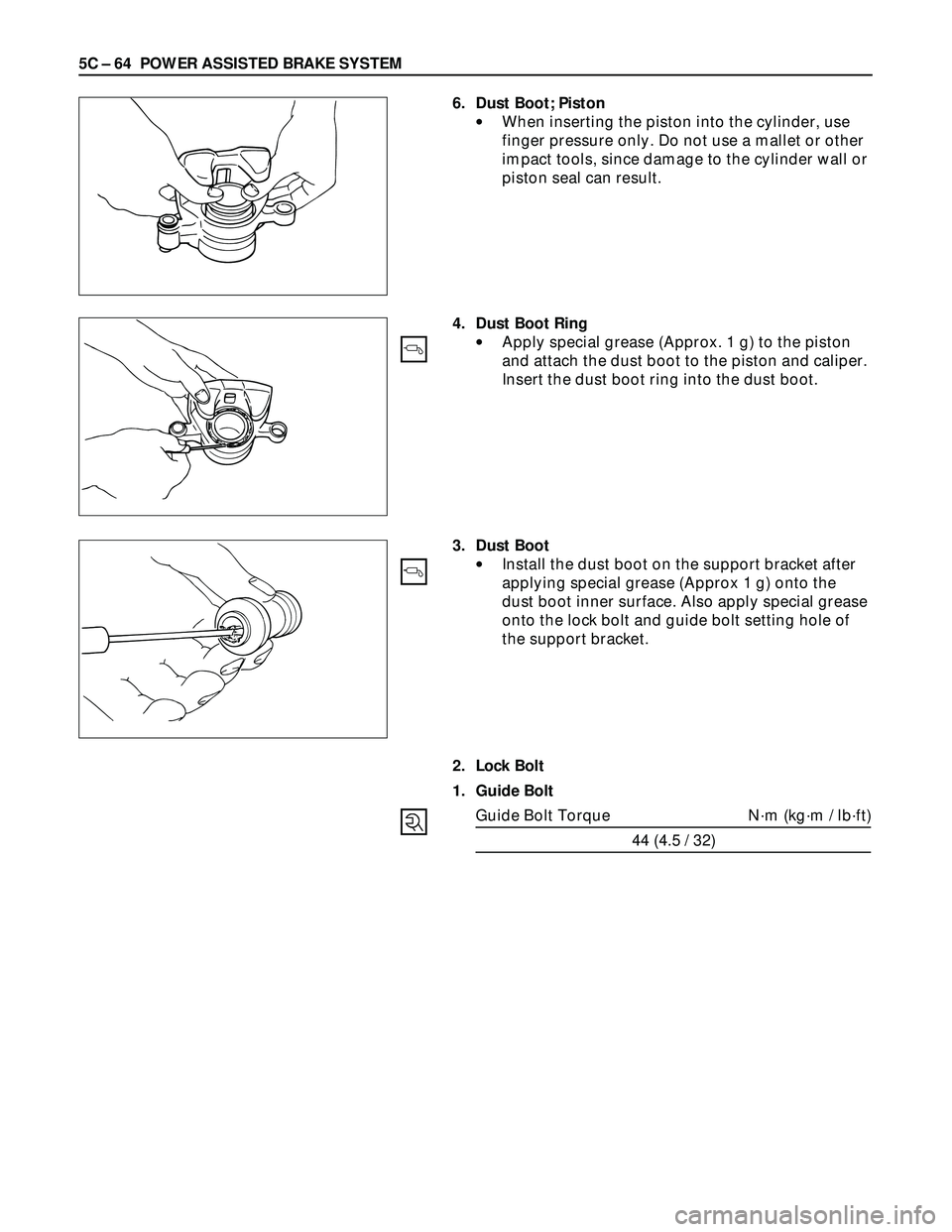 ISUZU TROOPER 1998  Service Repair Manual 5C – 64 POWER ASSISTED BRAKE SYSTEM
6. Dust Boot; Piston
•When inserting the piston into the cylinder, use
finger pressure only. Do not use a mallet or other
impact tools, since damage to the cyli
