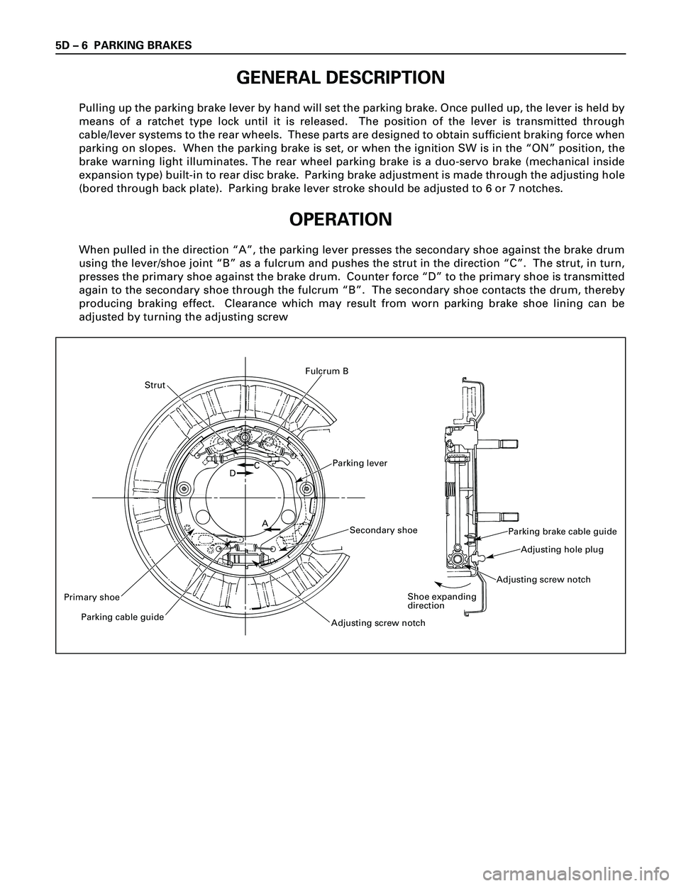 ISUZU TROOPER 1998 Service Repair Manual 5D Ð 6 PARKING BRAKES
GENERAL DESCRIPTION
Pulling up the parking brake lever by hand will set the parking brake. Once pulled up, the lever is held by
means of a ratchet type lock until it is released ISUZU TROOPER 1998 Service Repair Manual 5D Ð 6 PARKING BRAKES
GENERAL DESCRIPTION
Pulling up the parking brake lever by hand will set the parking brake. Once pulled up, the lever is held by
means of a ratchet type lock until it is released