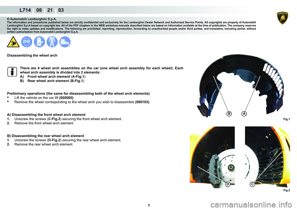 LAMBORGHINI GALLARDO 2009  Workshop Manual  1 
L714    08    21    03
Fig.1 Fig.2
BA
DC
® Automobili Lamborghini S.p.A.�7�K�H��L�Q�I�R�U�P�D�W�L�R�Q��D�Q�G��S�U�R�F�H�G�X�U�H�V��S�X�E�O�L�V�K�H�G��E�H�O�R�Z��D�U�H��V�W�U�L�F�W�O�\��F�