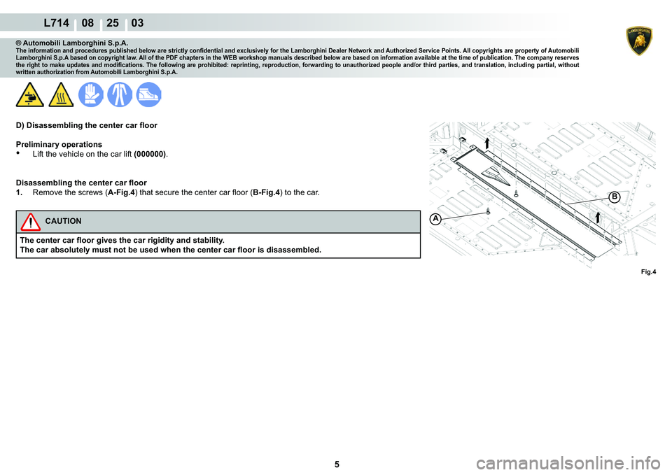LAMBORGHINI GALLARDO 2009  Workshop Manual 5
  L714    08    25    03
A
�%
�)�L�J��
® Automobili Lamborghini S.p.A.�7�K�H��L�Q�I�R�U�P�D�W�L�R�Q��D�Q�G��S�U�R�F�H�G�X�U�H�V��S�X�E�O�L�V�K�H�G��E�H�O�R�Z��D�U�H��V�W�U�L�F�W�O�\��F�R�