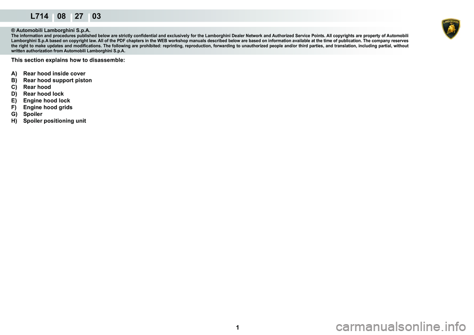 LAMBORGHINI GALLARDO 2009  Workshop Manual  1 
  L714    08    27    03
® Automobili Lamborghini S.p.A.�7�K�H��L�Q�I�R�U�P�D�W�L�R�Q��D�Q�G��S�U�R�F�H�G�X�U�H�V��S�X�E�O�L�V�K�H�G��E�H�O�R�Z��D�U�H��V�W�U�L�F�W�O�\��F�R�Q�¿�G�H�Q�W�L