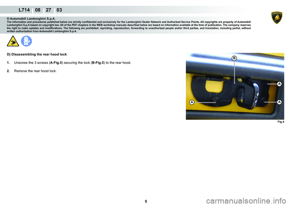 LAMBORGHINI GALLARDO 2009  Workshop Manual  5 
  L714    08    27    03
�)�L�J��
AA
�%
A
® Automobili Lamborghini S.p.A.�7�K�H��L�Q�I�R�U�P�D�W�L�R�Q��D�Q�G��S�U�R�F�H�G�X�U�H�V��S�X�E�O�L�V�K�H�G��E�H�O�R�Z��D�U�H��V�W�U�L�F�W�O�\�
