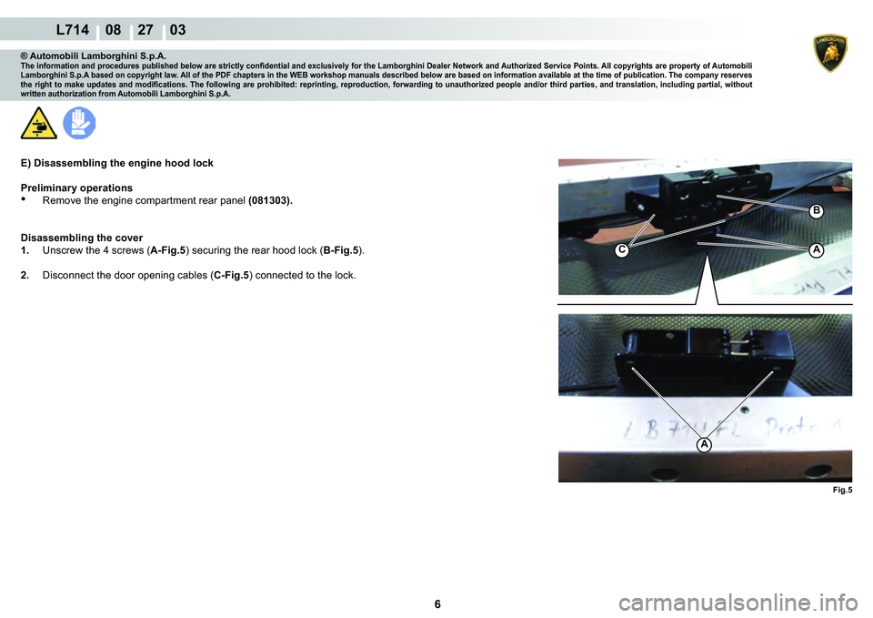 LAMBORGHINI GALLARDO 2009  Workshop Manual  6 
  L714    08    27    03
�)�L�J��
A
�%
A
C
® Automobili Lamborghini S.p.A.�7�K�H��L�Q�I�R�U�P�D�W�L�R�Q��D�Q�G��S�U�R�F�H�G�X�U�H�V��S�X�E�O�L�V�K�H�G��E�H�O�R�Z��D�U�H��V�W�U�L�F�W�O�\�