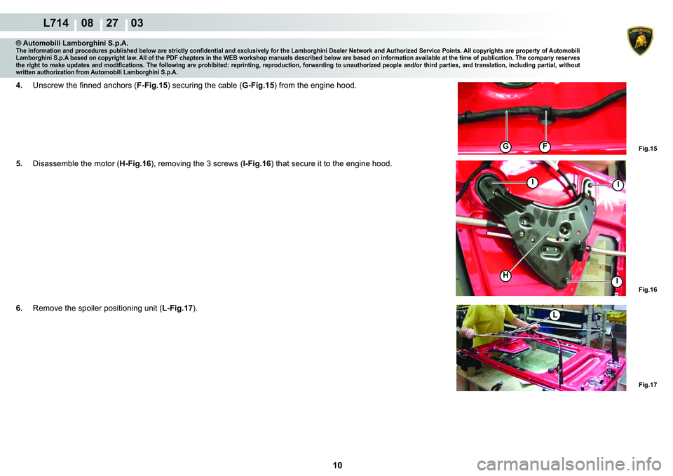 LAMBORGHINI GALLARDO 2009  Workshop Manual 10
  L714    08    27    03
�)�L�J��� �)�L�J��� �)�L�J���
I
IH
I
G�)
L
® Automobili Lamborghini S.p.A.�7�K�H��L�Q�I�R�U�P�D�W�L�R�Q��D�Q�G��S�U�R�F�H�G�X�U�H�V��S�X�E�O�L�V�K�H�G��E�H�O