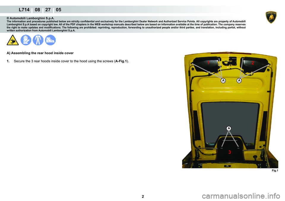 LAMBORGHINI GALLARDO 2009  Workshop Manual 2
  L714    08    27    05
�)�L�J��
A
AA
12
3
® Automobili Lamborghini S.p.A.�7�K�H��L�Q�I�R�U�P�D�W�L�R�Q��D�Q�G��S�U�R�F�H�G�X�U�H�V��S�X�E�O�L�V�K�H�G��E�H�O�R�Z��D�U�H��V�W�U�L�F�W�O�\�