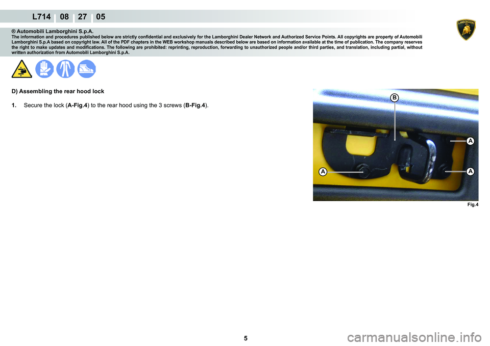 LAMBORGHINI GALLARDO 2009  Workshop Manual 5
  L714    08    27    05
�)�L�J��
AA
�%
A
® Automobili Lamborghini S.p.A.�7�K�H��L�Q�I�R�U�P�D�W�L�R�Q��D�Q�G��S�U�R�F�H�G�X�U�H�V��S�X�E�O�L�V�K�H�G��E�H�O�R�Z��D�U�H��V�W�U�L�F�W�O�\��F