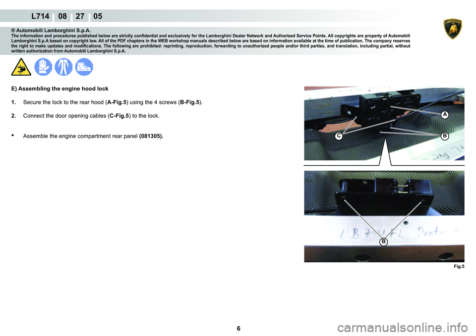 LAMBORGHINI GALLARDO 2009  Workshop Manual  6 
  L714    08    27    05
�)�L�J��
�%
A
�%
C
® Automobili Lamborghini S.p.A.�7�K�H��L�Q�I�R�U�P�D�W�L�R�Q��D�Q�G��S�U�R�F�H�G�X�U�H�V��S�X�E�O�L�V�K�H�G��E�H�O�R�Z��D�U�H��V�W�U�L�F�W�O�\