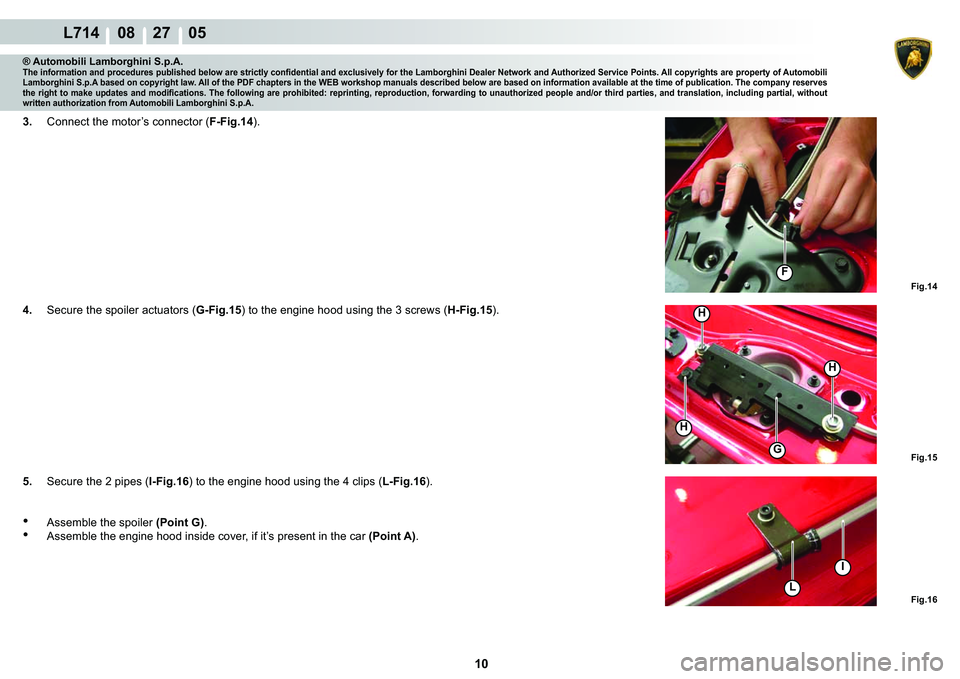 LAMBORGHINI GALLARDO 2009  Workshop Manual 10
  L714    08    27    05
H
H
H
�)
L
�)�L�J���
�)�L�J���
�)�L�J���
G
I
® Automobili Lamborghini S.p.A.�7�K�H��L�Q�I�R�U�P�D�W�L�R�Q��D�Q�G��S�U�R�F�H�G�X�U�H�V��S�X�E�O�L�V�K�H�G��E�H