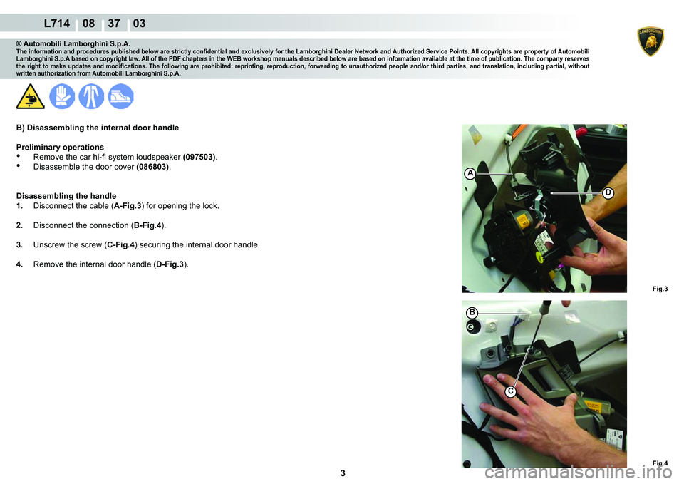 LAMBORGHINI GALLARDO 2009  Workshop Manual 3
  L714    08    37    03
�)�L�J�� �)�L�J��
�
A
�%
C
® Automobili Lamborghini S.p.A.�7�K�H��L�Q�I�R�U�P�D�W�L�R�Q��D�Q�G��S�U�R�F�H�G�X�U�H�V��S�X�E�O�L�V�K�H�G��E�H�O�R�Z��D�U�H��V�W�U�