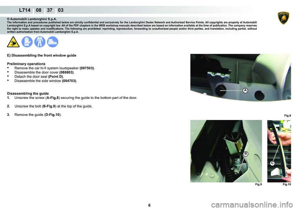 LAMBORGHINI GALLARDO 2009  Workshop Manual 6
  L714    08    37    03
�)�L�J��
�)�L�J�� �)�L�J���
A
C
�%
® Automobili Lamborghini S.p.A.�7�K�H��L�Q�I�R�U�P�D�W�L�R�Q��D�Q�G��S�U�R�F�H�G�X�U�H�V��S�X�E�O�L�V�K�H�G��E�H�O�R�Z��D�U�