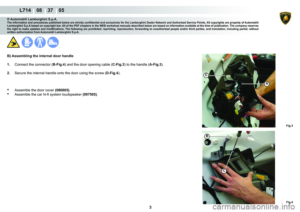 LAMBORGHINI GALLARDO 2009  Workshop Manual 3
  L714    08    37    05
�)�L�J�� �)�L�J��
A
C
�%
C
® Automobili Lamborghini S.p.A.�7�K�H��L�Q�I�R�U�P�D�W�L�R�Q��D�Q�G��S�U�R�F�H�G�X�U�H�V��S�X�E�O�L�V�K�H�G��E�H�O�R�Z��D�U�H��V�W�U�L