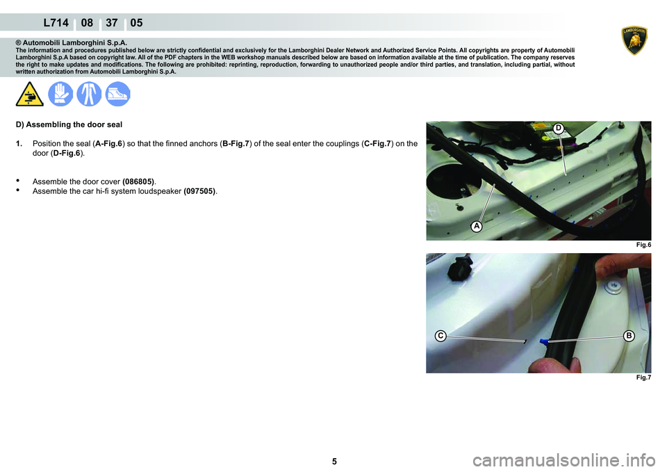 LAMBORGHINI GALLARDO 2009  Workshop Manual 5
  L714    08    37    05
�)�L�J��
�)�L�J��
A
�
�%C
® Automobili Lamborghini S.p.A.�7�K�H��L�Q�I�R�U�P�D�W�L�R�Q��D�Q�G��S�U�R�F�H�G�X�U�H�V��S�X�E�O�L�V�K�H�G��E�H�O�R�Z��D�U�H��V�W�U�L
