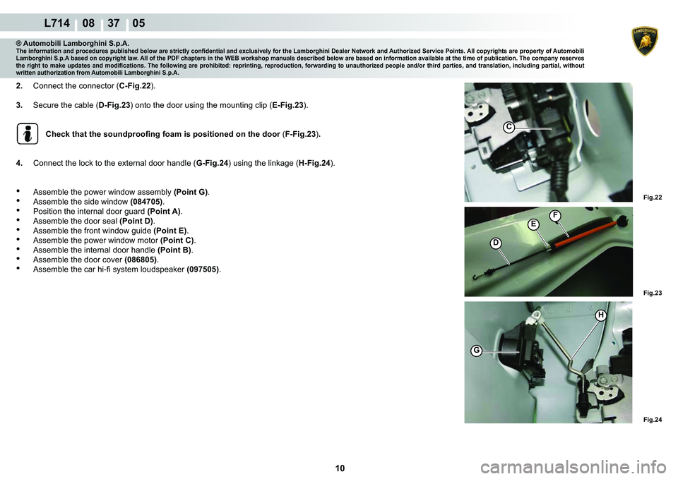 LAMBORGHINI GALLARDO 2009  Workshop Manual 10
  L714    08    37    05
�)�L�J���
�)�L�J���
�)�L�J���
H
G
�
�(
C
�)
® Automobili Lamborghini S.p.A.�7�K�H��L�Q�I�R�U�P�D�W�L�R�Q��D�Q�G��S�U�R�F�H�G�X�U�H�V��S�X�E�O�L�V�K�H�G��E�H
