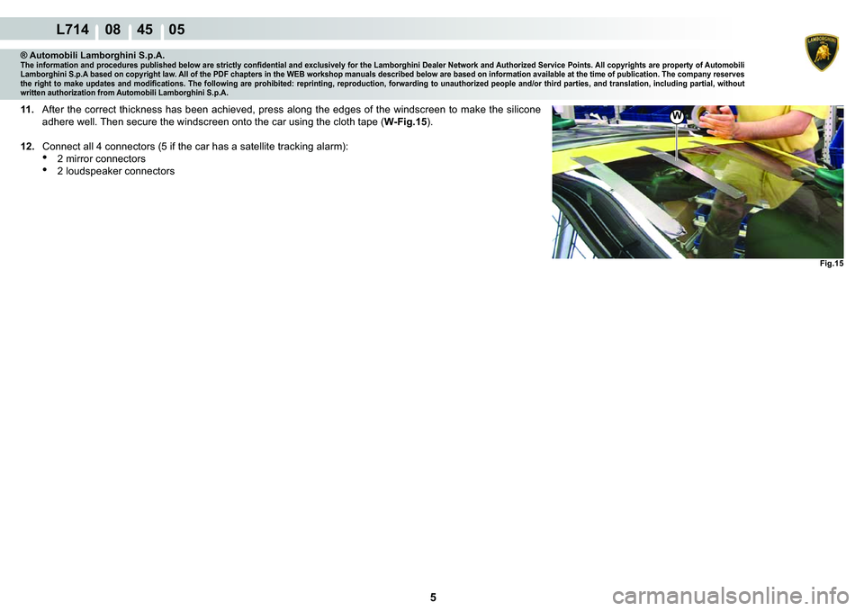 LAMBORGHINI GALLARDO 2009  Workshop Manual 5
  L714    08    45    05
�)�L�J���
�:
® Automobili Lamborghini S.p.A.�7�K�H��L�Q�I�R�U�P�D�W�L�R�Q��D�Q�G��S�U�R�F�H�G�X�U�H�V��S�X�E�O�L�V�K�H�G��E�H�O�R�Z��D�U�H��V�W�U�L�F�W�O�\��F�R�
