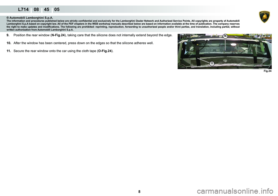 LAMBORGHINI GALLARDO 2009  Workshop Manual 8
  L714    08    45    05
�)�L�J���
�1
O
® Automobili Lamborghini S.p.A.�7�K�H��L�Q�I�R�U�P�D�W�L�R�Q��D�Q�G��S�U�R�F�H�G�X�U�H�V��S�X�E�O�L�V�K�H�G��E�H�O�R�Z��D�U�H��V�W�U�L�F�W�O�\��F�
