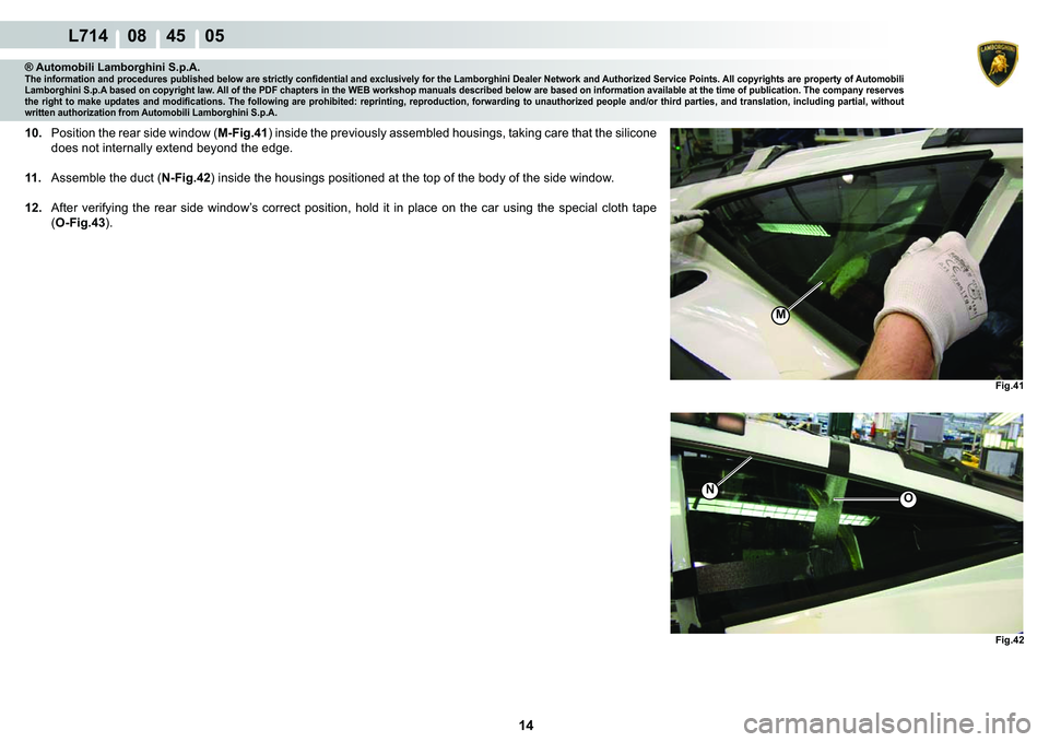 LAMBORGHINI GALLARDO 2009  Workshop Manual 14
  L714    08    45    05
�)�L�J��� �)�L�J���
M
�1O
® Automobili Lamborghini S.p.A.�7�K�H��L�Q�I�R�U�P�D�W�L�R�Q��D�Q�G��S�U�R�F�H�G�X�U�H�V��S�X�E�O�L�V�K�H�G��E�H�O�R�Z��D�U�H��V�W�U