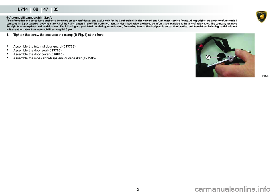 LAMBORGHINI GALLARDO 2009  Workshop Manual 2
  L714    08    47    05
Fig.4
A
® Automobili Lamborghini S.p.A.�7�K�H��L�Q�I�R�U�P�D�W�L�R�Q��D�Q�G��S�U�R�F�H�G�X�U�H�V��S�X�E�O�L�V�K�H�G��E�H�O�R�Z��D�U�H��V�W�U�L�F�W�O�\��F�R�Q�¿�G�H