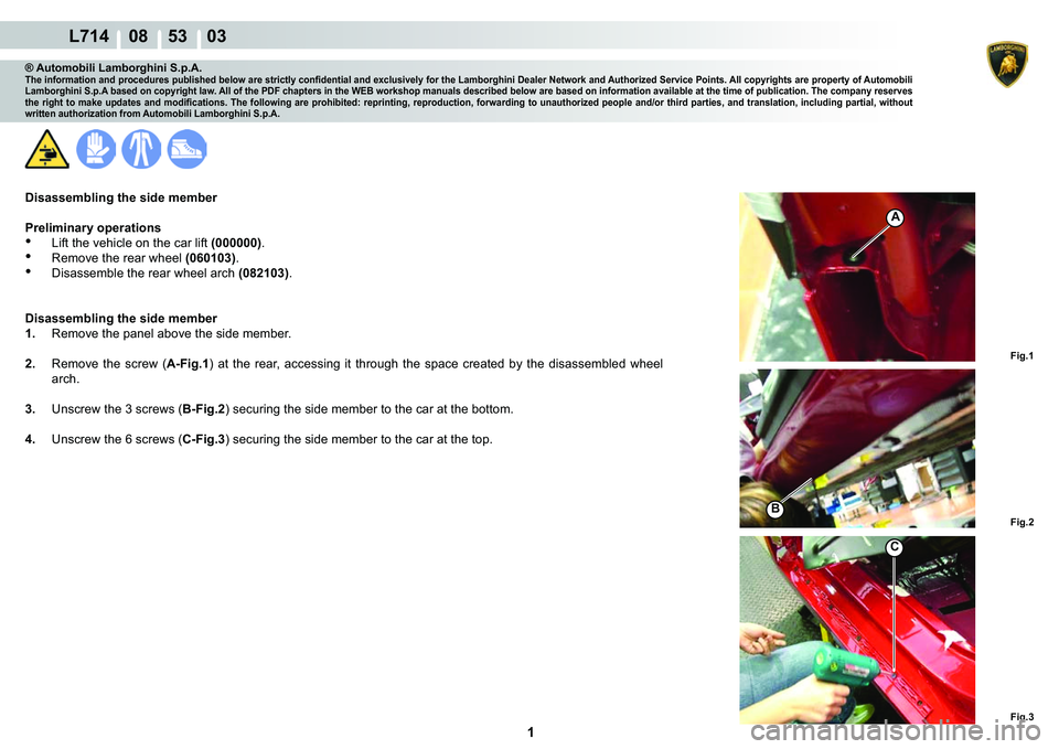 LAMBORGHINI GALLARDO 2009  Workshop Manual  1 
  L714    08    53    03
Fig.1 Fig.2 Fig.3
A
B
C
® Automobili Lamborghini S.p.A.�7�K�H��L�Q�I�R�U�P�D�W�L�R�Q��D�Q�G��S�U�R�F�H�G�X�U�H�V��S�X�E�O�L�V�K�H�G��E�H�O�R�Z��D�U�H��V�W�U�L�F�W�