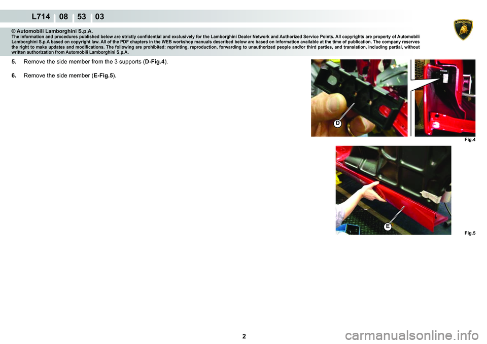 LAMBORGHINI GALLARDO 2009  Workshop Manual 2
  L714    08    53    03
�
Fig.4 Fig.5
�(
® Automobili Lamborghini S.p.A.�7�K�H��L�Q�I�R�U�P�D�W�L�R�Q��D�Q�G��S�U�R�F�H�G�X�U�H�V��S�X�E�O�L�V�K�H�G��E�H�O�R�Z��D�U�H��V�W�U�L�F�W�O�\��F�