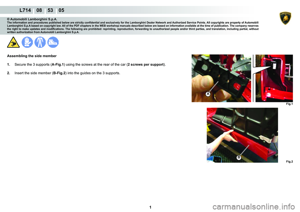 LAMBORGHINI GALLARDO 2009  Workshop Manual  1 
  L714    08    53    05
A
Fig.1 Fig.2
B
® Automobili Lamborghini S.p.A.�7�K�H��L�Q�I�R�U�P�D�W�L�R�Q��D�Q�G��S�U�R�F�H�G�X�U�H�V��S�X�E�O�L�V�K�H�G��E�H�O�R�Z��D�U�H��V�W�U�L�F�W�O�\��F�