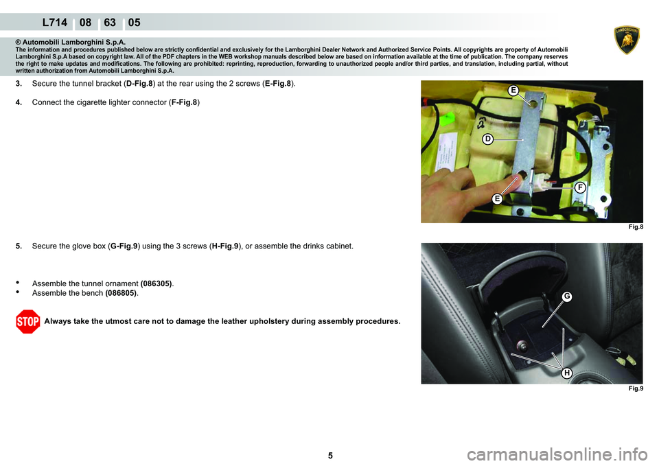 LAMBORGHINI GALLARDO 2009  Workshop Manual 5
  L714    08    63    05
�)�L�J��
�)�L�J��
�)
�(
�(
�
H
G
® Automobili Lamborghini S.p.A.�7�K�H��L�Q�I�R�U�P�D�W�L�R�Q��D�Q�G��S�U�R�F�H�G�X�U�H�V��S�X�E�O�L�V�K�H�G��E�H�O�R�Z��D�U�H��