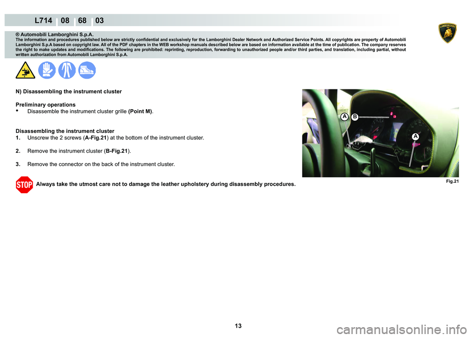 LAMBORGHINI GALLARDO 2009  Workshop Manual 13
  L714    08    68    03
�)�L�J���
A�%
A
® Automobili Lamborghini S.p.A.
�7�K�H��L�Q�I�R�U�P�D�W�L�R�Q��D�Q�G��S�U�R�F�H�G�X�U�H�V��S�X�E�O�L�V�K�H�G��E�H�O�R�Z��D�U�H��V�W�U�L�F�W�O�\�