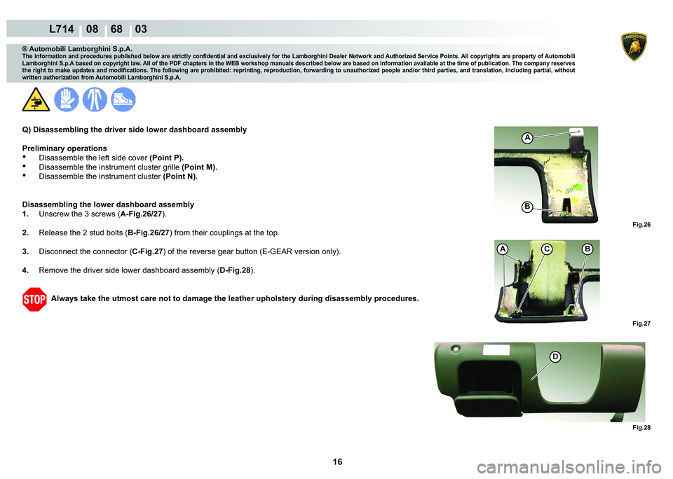 LAMBORGHINI GALLARDO 2009  Workshop Manual 16
  L714    08    68    03
�)�L�J���
�)�L�J��� �)�L�J���
A
�%
A
C�%
�
® Automobili Lamborghini S.p.A.
�7�K�H��L�Q�I�R�U�P�D�W�L�R�Q��D�Q�G��S�U�R�F�H�G�X�U�H�V��S�X�E�O�L�V�K�H�G��E�H