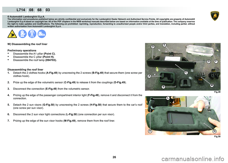 LAMBORGHINI GALLARDO 2009  Workshop Manual 26
  L714    08    68    03
�)�L�J���
A
�%
�(
�
�
C
�)
�)�L�J���
GH
L
M
® Automobili Lamborghini S.p.A.
�7�K�H��L�Q�I�R�U�P�D�W�L�R�Q��D�Q�G��S�U�R�F�H�G�X�U�H�V��S�X�E�O�L�V�K�H�G��E�H�