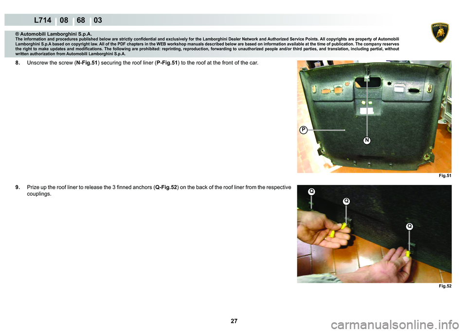 LAMBORGHINI GALLARDO 2009  Workshop Manual 27
  L714    08    68    03
�)�L�J��� �)�L�J���
�1
�3
Q
Q
Q
® Automobili Lamborghini S.p.A.
�7�K�H��L�Q�I�R�U�P�D�W�L�R�Q��D�Q�G��S�U�R�F�H�G�X�U�H�V��S�X�E�O�L�V�K�H�G��E�H�O�R�Z��D�U�H�