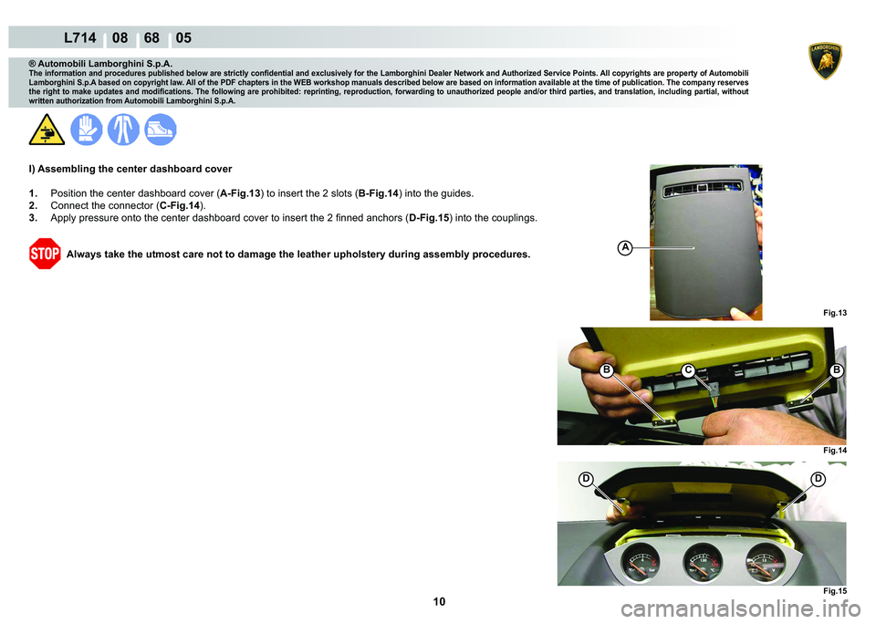 LAMBORGHINI GALLARDO 2009  Workshop Manual 10
  L714    08    68    05
�)�L�J���
A
�)�L�J���
�)�L�J���
��
�%C�%
® Automobili Lamborghini S.p.A.
�7�K�H��L�Q�I�R�U�P�D�W�L�R�Q��D�Q�G��S�U�R�F�H�G�X�U�H�V��S�X�E�O�L�V�K�H�G��E�H�