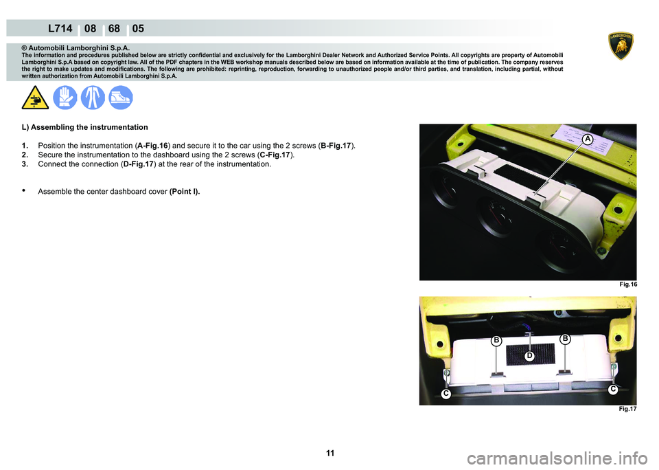 LAMBORGHINI GALLARDO 2009  Workshop Manual 11
  L714    08    68    05
�)�L�J���
�)�L�J���
CC
�%�%
�
A
® Automobili Lamborghini S.p.A.
�7�K�H��L�Q�I�R�U�P�D�W�L�R�Q��D�Q�G��S�U�R�F�H�G�X�U�H�V��S�X�E�O�L�V�K�H�G��E�H�O�R�Z��D�U�H