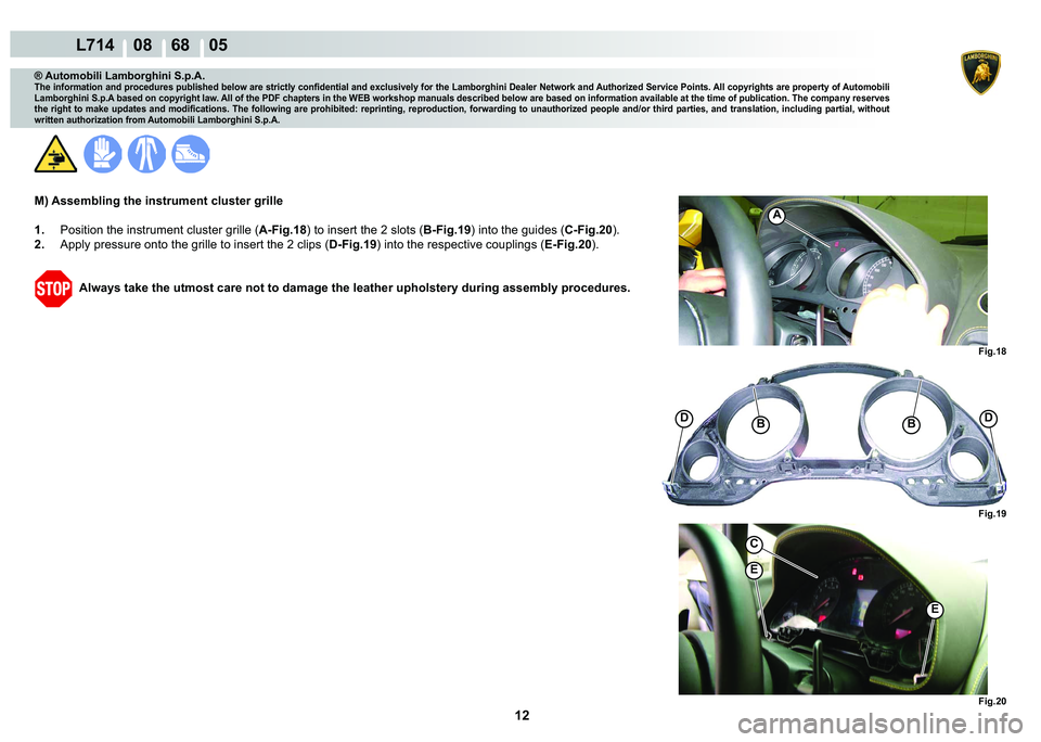 LAMBORGHINI GALLARDO 2009  Workshop Manual 12
  L714    08    68    05
�)�L�J���
���%�%
�)�L�J���
�)�L�J���
�(
A
�(
C
® Automobili Lamborghini S.p.A.
�7�K�H��L�Q�I�R�U�P�D�W�L�R�Q��D�Q�G��S�U�R�F�H�G�X�U�H�V��S�X�E�O�L�V�K�H�G�