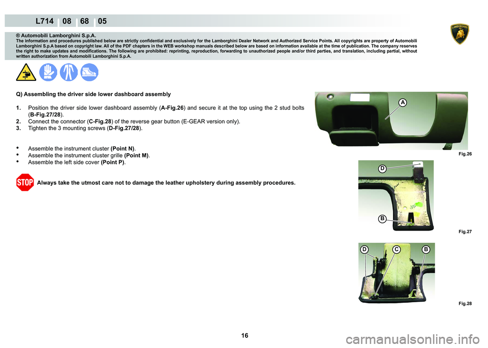 LAMBORGHINI GALLARDO 2009  Workshop Manual 16
  L714    08    68    05
�)�L�J���
�)�L�J���
�)�L�J���
�
�%
�
C�%
A
® Automobili Lamborghini S.p.A.
�7�K�H��L�Q�I�R�U�P�D�W�L�R�Q��D�Q�G��S�U�R�F�H�G�X�U�H�V��S�X�E�O�L�V�K�H�G��E�
