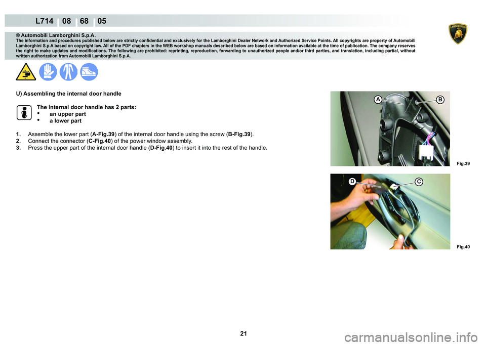 LAMBORGHINI GALLARDO 2009  Workshop Manual 21
  L714    08    68    05
�)�L�J��� �)�L�J���
�C
A�%
® Automobili Lamborghini S.p.A.
�7�K�H��L�Q�I�R�U�P�D�W�L�R�Q��D�Q�G��S�U�R�F�H�G�X�U�H�V��S�X�E�O�L�V�K�H�G��E�H�O�R�Z��D�U�H��V�