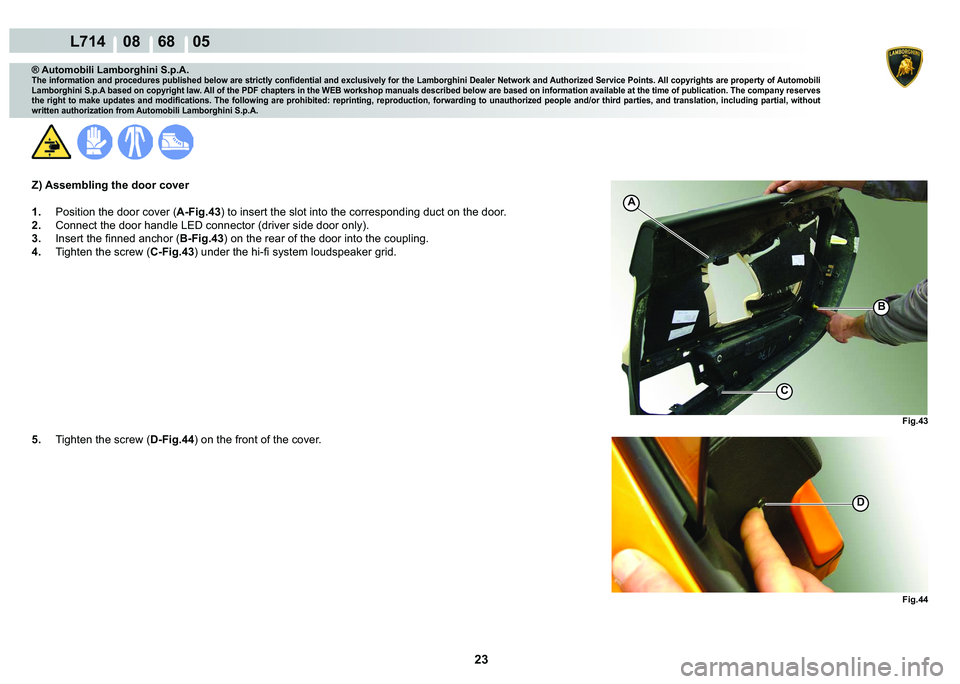 LAMBORGHINI GALLARDO 2009  Workshop Manual 23
  L714    08    68    05
�)�L�J���
C
A
�%
�)�L�J���
�
® Automobili Lamborghini S.p.A.
�7�K�H��L�Q�I�R�U�P�D�W�L�R�Q��D�Q�G��S�U�R�F�H�G�X�U�H�V��S�X�E�O�L�V�K�H�G��E�H�O�R�Z��D�U�H��