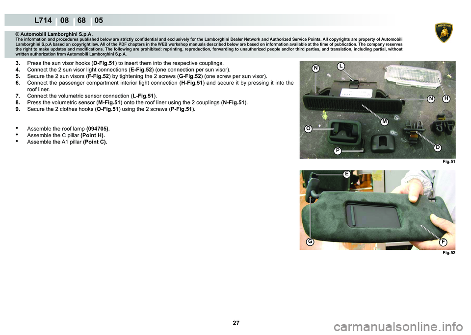 LAMBORGHINI GALLARDO 2009  Workshop Manual 27
  L714    08    68    05
�)�L�J���
O
�3
L
�1
�1
M
H
�)�L�J���
�)G
�(
�
® Automobili Lamborghini S.p.A.
�7�K�H��L�Q�I�R�U�P�D�W�L�R�Q��D�Q�G��S�U�R�F�H�G�X�U�H�V��S�X�E�O�L�V�K�H�G��E�H