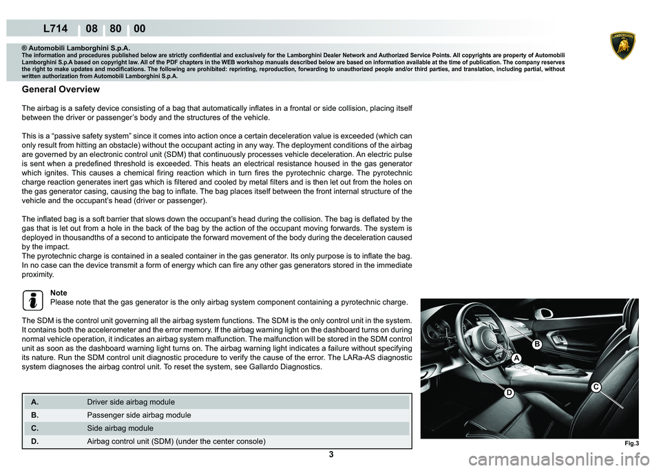 LAMBORGHINI GALLARDO 2009  Workshop Manual  3 
L714      08    80    00
Fig.3
A
B
�C
® Automobili Lamborghini S.p.A.
�7�K�H��L�Q�I�R�U�P�D�W�L�R�Q��D�Q�G��S�U�R�F�H�G�X�U�H�V��S�X�E�O�L�V�K�H�G��E�H�O�R�Z��D�U�H��V�W�U�L�F�W�O�\��F�R