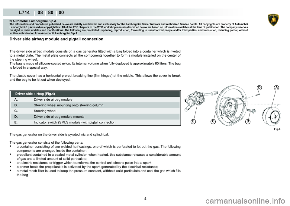 LAMBORGHINI GALLARDO 2009  Workshop Manual 4
L714      08    80    00
Fig.4
�(CB
�A
® Automobili Lamborghini S.p.A.
�7�K�H��L�Q�I�R�U�P�D�W�L�R�Q��D�Q�G��S�U�R�F�H�G�X�U�H�V��S�X�E�O�L�V�K�H�G��E�H�O�R�Z��D�U�H��V�W�U�L�F�W�O�\��F�R�