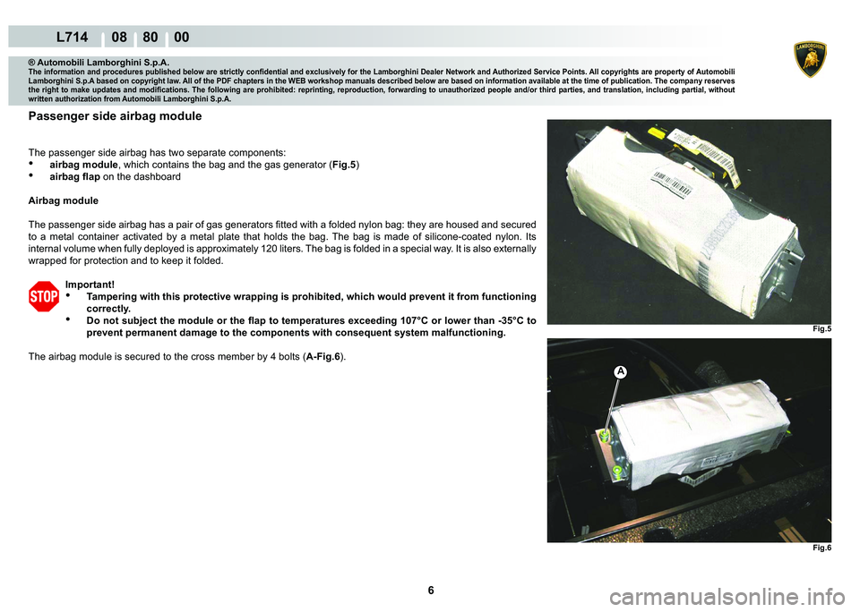 LAMBORGHINI GALLARDO 2009  Workshop Manual  6 
L714      08    80    00
Fig.5 Fig.6
A
® Automobili Lamborghini S.p.A.
�7�K�H��L�Q�I�R�U�P�D�W�L�R�Q��D�Q�G��S�U�R�F�H�G�X�U�H�V��S�X�E�O�L�V�K�H�G��E�H�O�R�Z��D�U�H��V�W�U�L�F�W�O�\��F�R