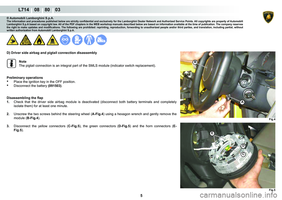 LAMBORGHINI GALLARDO 2009  Workshop Manual 5
  L714    08    80    03
�)�L�J��
A
�)�L�J��
�%
�(
C
�
® Automobili Lamborghini S.p.A.�7�K�H��L�Q�I�R�U�P�D�W�L�R�Q��D�Q�G��S�U�R�F�H�G�X�U�H�V��S�X�E�O�L�V�K�H�G��E�H�O�R�Z��D�U�H��V�W