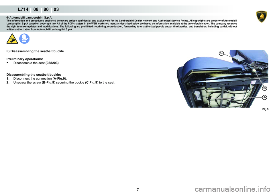 LAMBORGHINI GALLARDO 2009  Workshop Manual 7
  L714    08    80    03
�%
�)�L�J��
A
C
® Automobili Lamborghini S.p.A.�7�K�H��L�Q�I�R�U�P�D�W�L�R�Q��D�Q�G��S�U�R�F�H�G�X�U�H�V��S�X�E�O�L�V�K�H�G��E�H�O�R�Z��D�U�H��V�W�U�L�F�W�O�\��F�