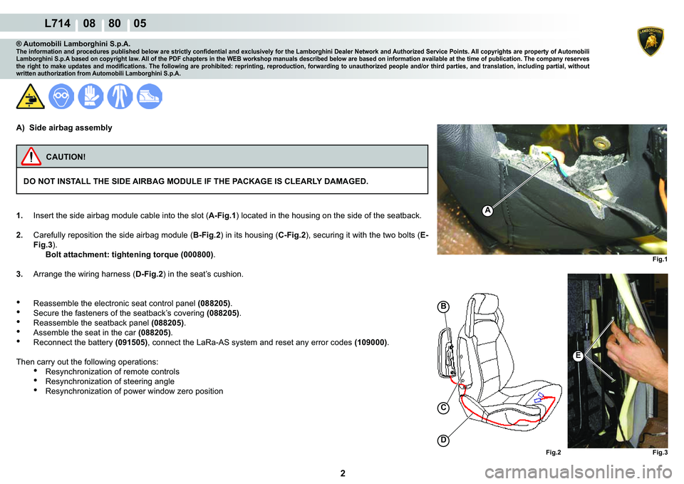 LAMBORGHINI GALLARDO 2009  Workshop Manual  2 
  L714    08    80    05
�)�L�J��
�(
A
�)�L�J��
�)�L�J��
�%
�
C
® Automobili Lamborghini S.p.A.�7�K�H��L�Q�I�R�U�P�D�W�L�R�Q��D�Q�G��S�U�R�F�H�G�X�U�H�V��S�X�E�O�L�V�K�H�G��E�H�O�R�Z�