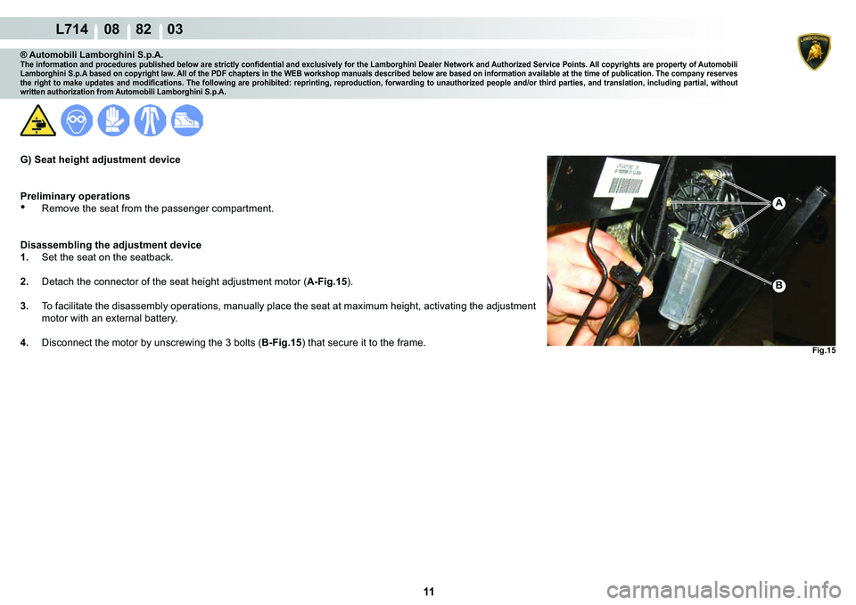 LAMBORGHINI GALLARDO 2009  Workshop Manual 11
  L714    08    82    03
�)�L�J���
A
�%
® Automobili Lamborghini S.p.A.�7�K�H��L�Q�I�R�U�P�D�W�L�R�Q��D�Q�G��S�U�R�F�H�G�X�U�H�V��S�X�E�O�L�V�K�H�G��E�H�O�R�Z��D�U�H��V�W�U�L�F�W�O�\��F