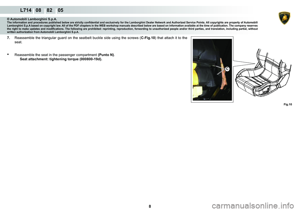 LAMBORGHINI GALLARDO 2009  Workshop Manual 8
  L714   08    82    05
�)�L�J���
C
® Automobili Lamborghini S.p.A.�7�K�H��L�Q�I�R�U�P�D�W�L�R�Q��D�Q�G��S�U�R�F�H�G�X�U�H�V��S�X�E�O�L�V�K�H�G��E�H�O�R�Z��D�U�H��V�W�U�L�F�W�O�\��F�R�Q�