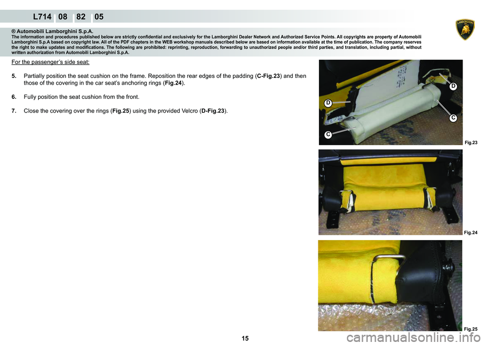 LAMBORGHINI GALLARDO 2009  Workshop Manual 15
  L714   08    82    05
�)�L�J����)�L�J���
C
�
C
�
�)�L�J���
® Automobili Lamborghini S.p.A.�7�K�H��L�Q�I�R�U�P�D�W�L�R�Q��D�Q�G��S�U�R�F�H�G�X�U�H�V��S�X�E�O�L�V�K�H�G��E�H�O�R�Z�