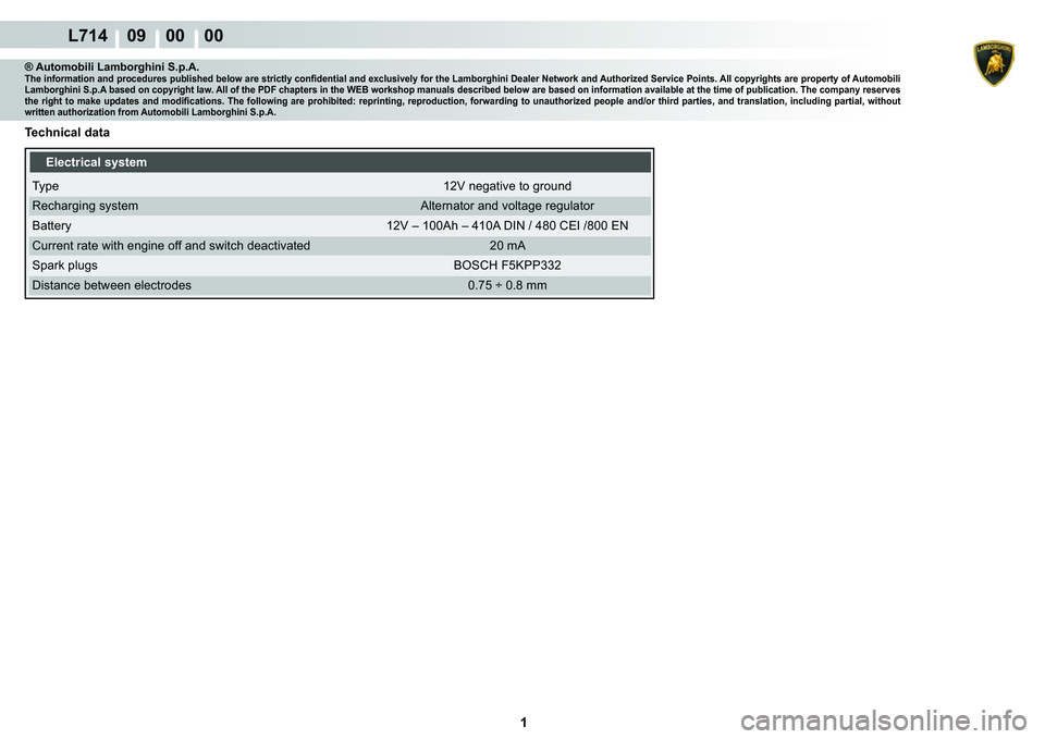 LAMBORGHINI GALLARDO 2009  Workshop Manual  1 
  L714    09    00    00
® Automobili Lamborghini S.p.A.�7�K�H��L�Q�I�R�U�P�D�W�L�R�Q��D�Q�G��S�U�R�F�H�G�X�U�H�V��S�X�E�O�L�V�K�H�G��E�H�O�R�Z��D�U�H��V�W�U�L�F�W�O�\��F�R�Q�¿�G�H�Q�W�L