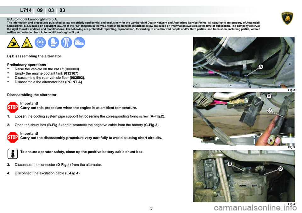 LAMBORGHINI GALLARDO 2009  Workshop Manual 3
L714    09    03    03
�)�L�J��
A
�)�L�J��
�%
C
�)�L�J��
�
�(
® Automobili Lamborghini S.p.A.�7�K�H��L�Q�I�R�U�P�D�W�L�R�Q��D�Q�G��S�U�R�F�H�G�X�U�H�V��S�X�E�O�L�V�K�H�G��E�H�O�R�Z��D�
