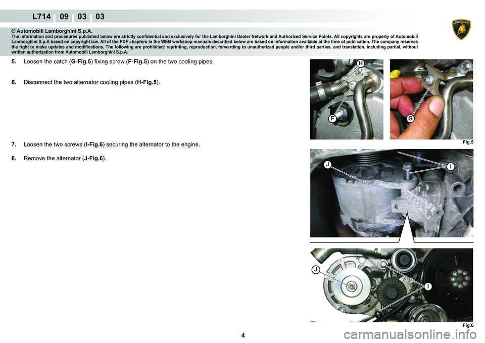 LAMBORGHINI GALLARDO 2009  Workshop Manual 4
L714    09    03    03
�)�L�J��
�)G
H
�)�L�J��
I
IJ
J
® Automobili Lamborghini S.p.A.�7�K�H��L�Q�I�R�U�P�D�W�L�R�Q��D�Q�G��S�U�R�F�H�G�X�U�H�V��S�X�E�O�L�V�K�H�G��E�H�O�R�Z��D�U�H��V�W�U